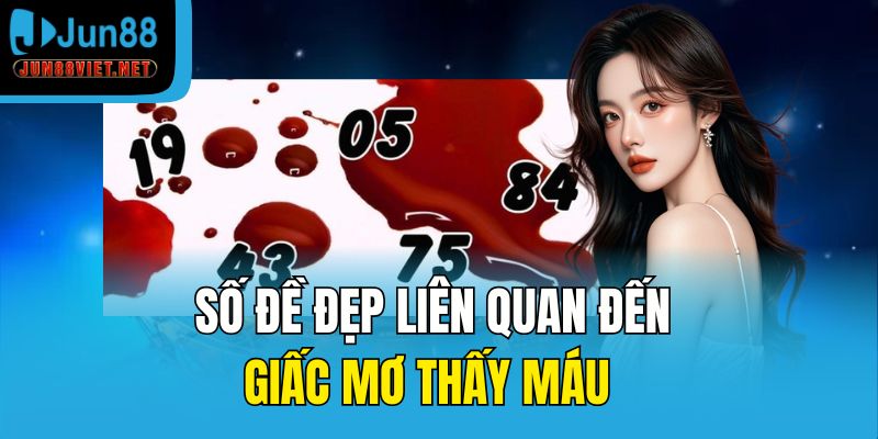 Số đề đẹp liên quan đến giấc mơ thấy máu