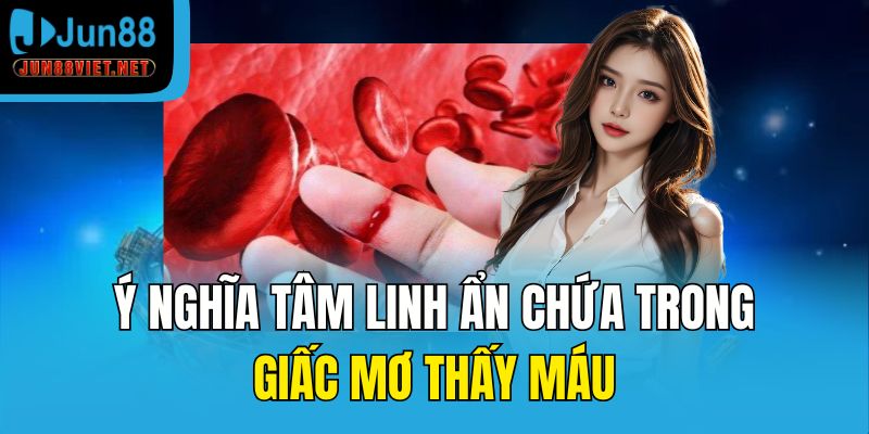 Ý nghĩa tâm linh ẩn chứa trong giấc mơ thấy máu