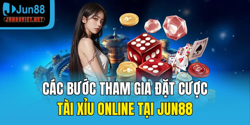 Các bước tham gia đặt cược tài xỉu online tại Jun88