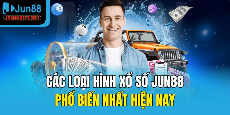 Các loại hình xổ số Jun88 phổ biến nhất hiện nay