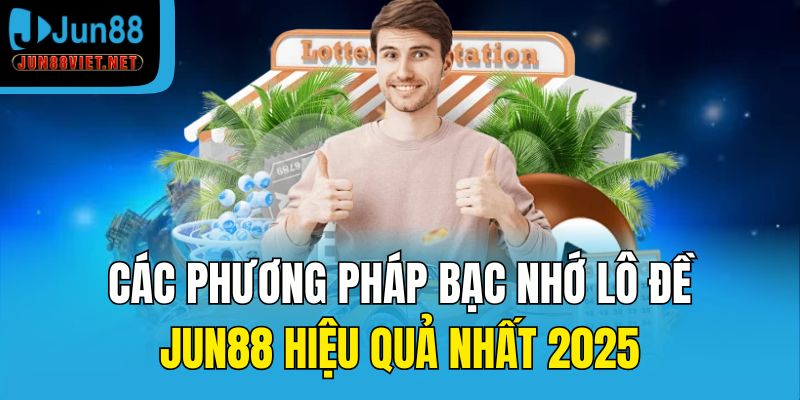 Các phương pháp bạc nhớ lô đề Jun88 hiệu quả nhất 2025