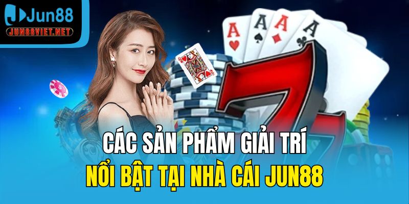 Các sản phẩm giải trí nổi bật tại nhà cái Jun88