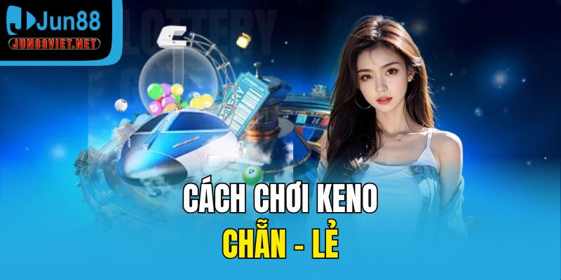 Cách chơi Keno chẵn – lẻ