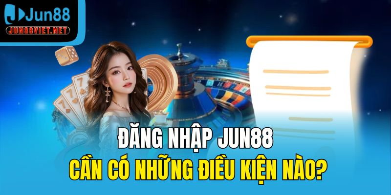 Đăng nhập Jun88 cần có những điều kiện nào?