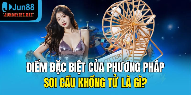 Điểm đặc biệt của phương pháp soi cầu Khổng Tử là gì?