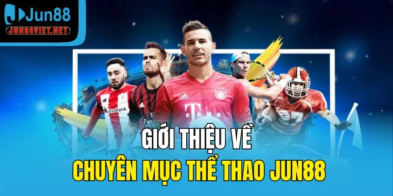 Giới thiệu về chuyên mục thể thao Jun88