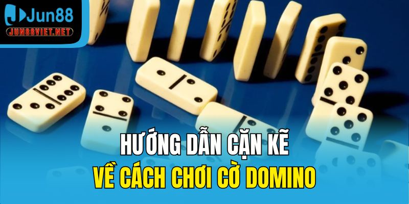Hướng dẫn cặn kẽ về cách chơi cờ Domino