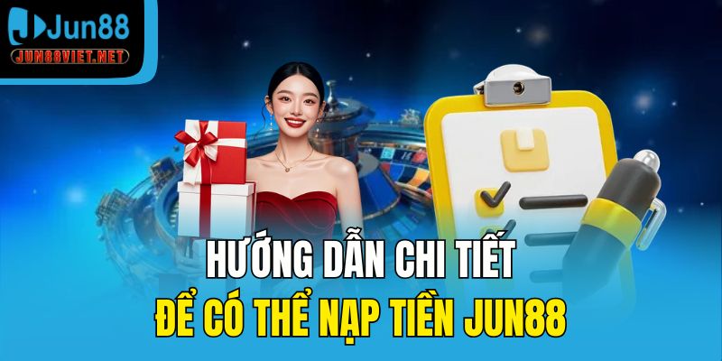 Hướng dẫn chi tiết để có thể nạp tiền Jun88