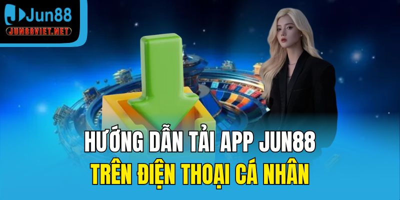 Hướng dẫn tải app Jun88 trên điện thoại cá nhân