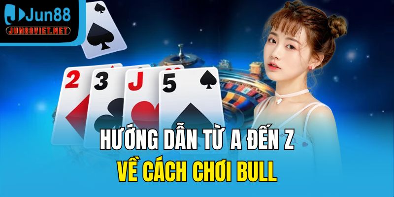 Hướng dẫn từ A đến Z về cách chơi Bull