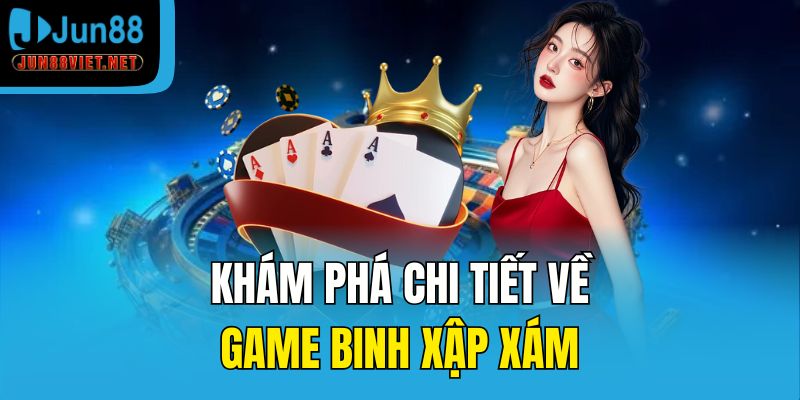 Khám phá chi tiết về game binh xập xám