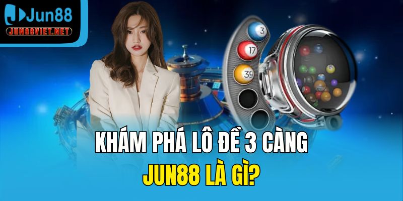 Khám phá lô đề 3 càng Jun88 là gì?