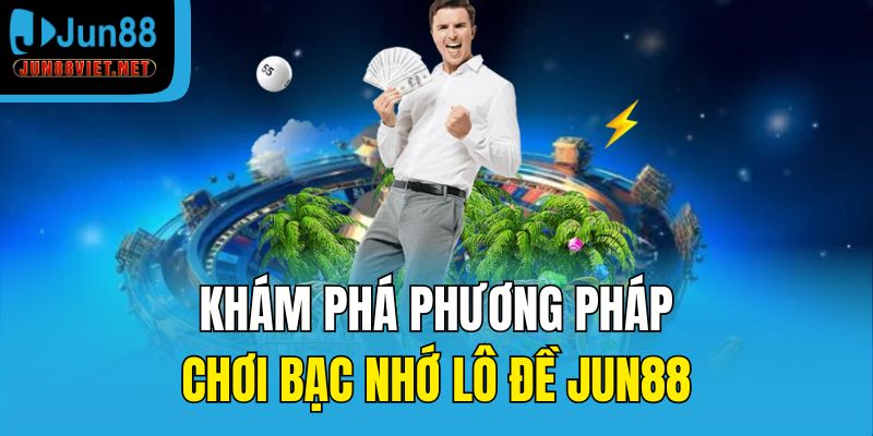 Khám phá phương pháp chơi bạc nhớ lô đề Jun88
