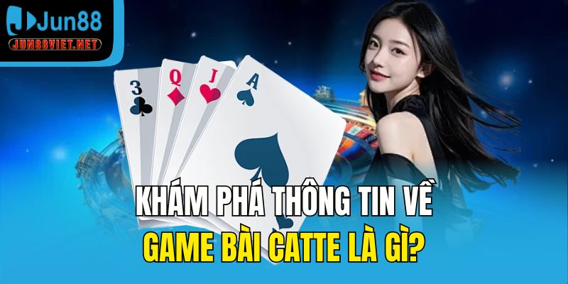Khám phá thông tin về game bài Catte là gì?