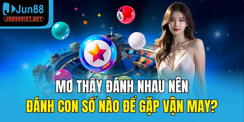 Mơ thấy đánh nhau nên đánh con số nào để gặp vận may?