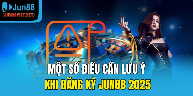 Một số điều cần lưu ý khi đăng ký Jun88 2025