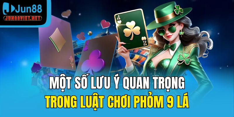 Một số lưu ý quan trọng trong luật chơi Phỏm 9 lá