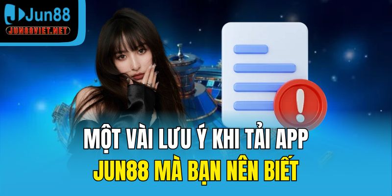 Một vài lưu ý khi tải app Jun88 mà bạn nên biết