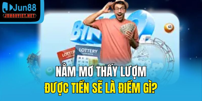 Nằm mơ thấy lượm được tiền sẽ là điềm gì?