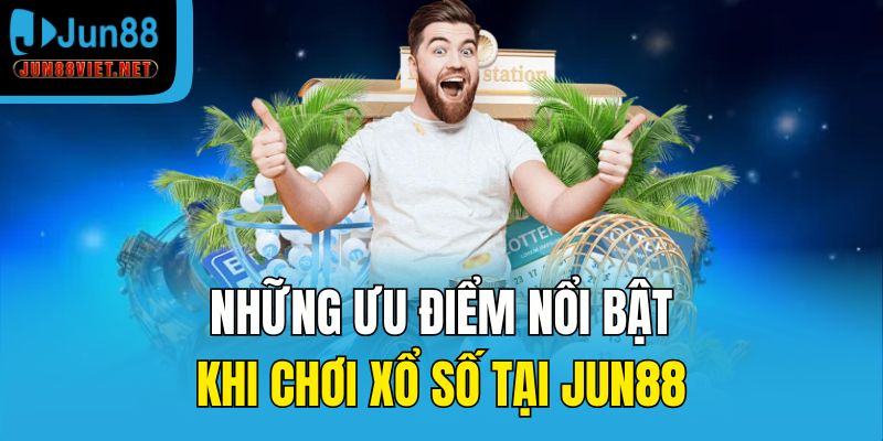 Những ưu điểm nổi bật khi chơi xổ số tại Jun88