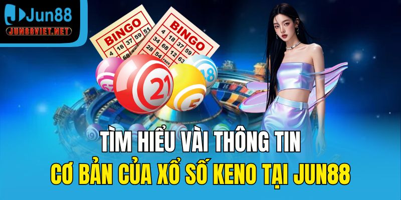 Tìm hiểu vài thông tin cơ bản của xổ số Keno tại Jun88